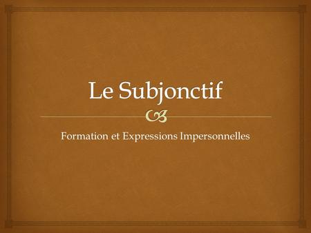 Formation et Expressions Impersonnelles.   Le subjonctif is a verb form that must be used after certain expressions of  necessity  doubt  uncertainty.