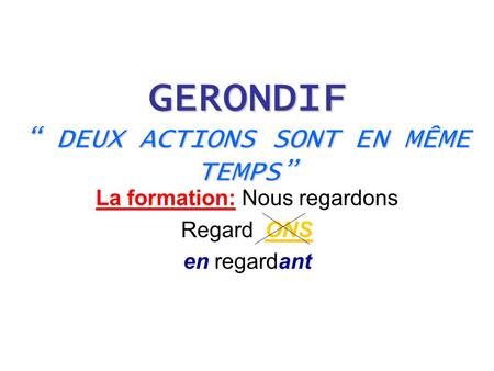 GERONDIF “ DEUX ACTIONS SONT EN MÊME TEMPS”