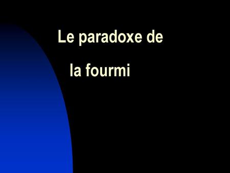 Le paradoxe de     la fourmi