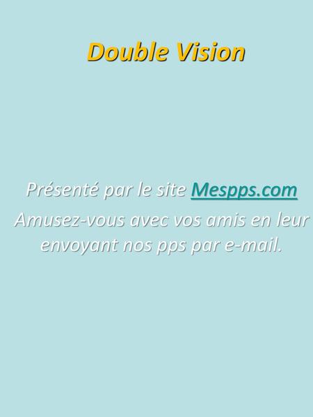 Double Vision Présenté par le site Mespps.com
