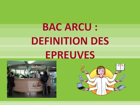 BAC ARCU : DEFINITION DES EPREUVES