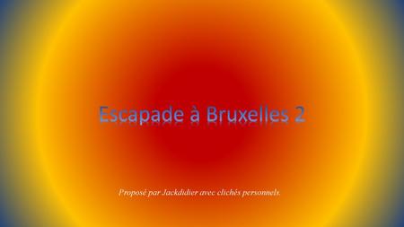 Escapade à Bruxelles 2 Proposé par Jackdidier avec clichés personnels.