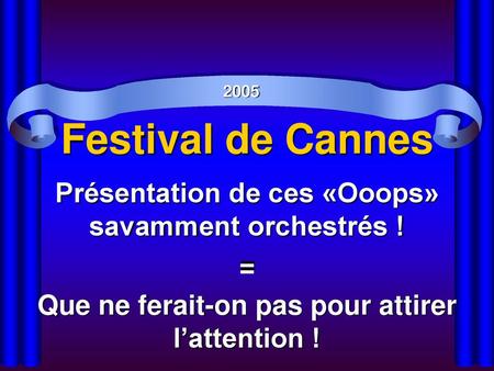 Festival de Cannes Présentation de ces «Ooops» savamment orchestrés !