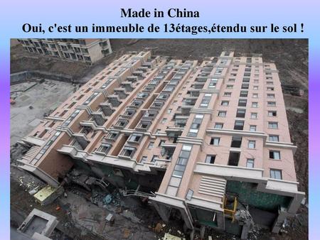 Made in China Oui, c'est un immeuble de 13étages,étendu sur le sol !
