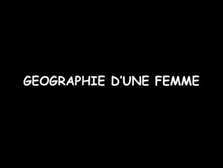 GEOGRAPHIE D’UNE FEMME