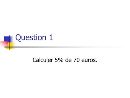 Question 1 Calculer 5% de 70 euros..