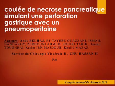 Coulée de necrose pancreatique simulant une perforation gastrique avec un pneumoperitoine Auteurs: Anas Belhaj, et-tayebe Ouazzani, Ismail Dandakoy,
