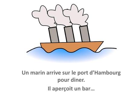 Un marin arrive sur le port d’Hambourg pour diner. Il aperçoit un bar…