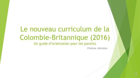 Le nouveau curriculum de la Colombie-Britannique (2016) Un guide d’orientation pour les parents Chelsea Johnston.