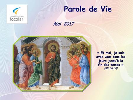 Parole de Vie Mai 2017 « Et moi, je suis avec vous tous les jours jusqu’à la fin des temps » (Mt 28,20)