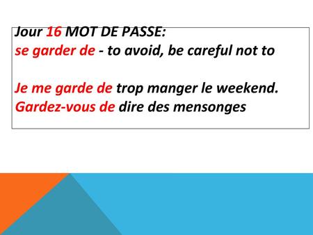 Jour 16 MOT DE PASSE: se garder de - to avoid, be careful not to