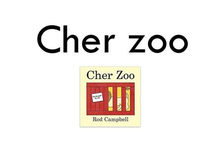 Cher zoo Buy the book from Amazon.
