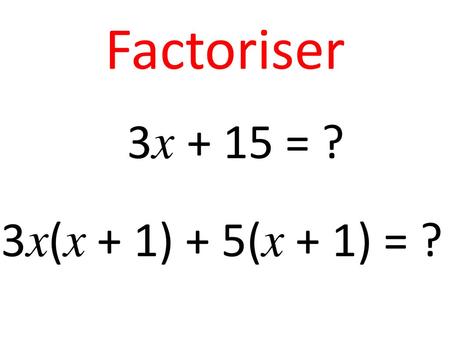 Factoriser 3x + 15 = ? 3x(x + 1) + 5(x + 1) = ?.