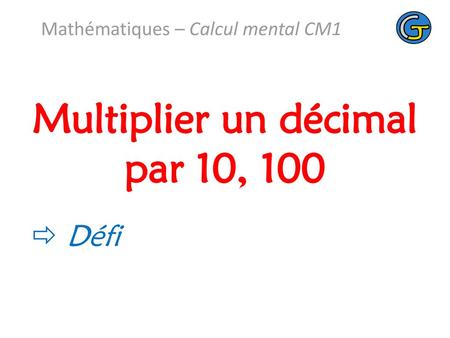 Multiplier un décimal par 10, 100