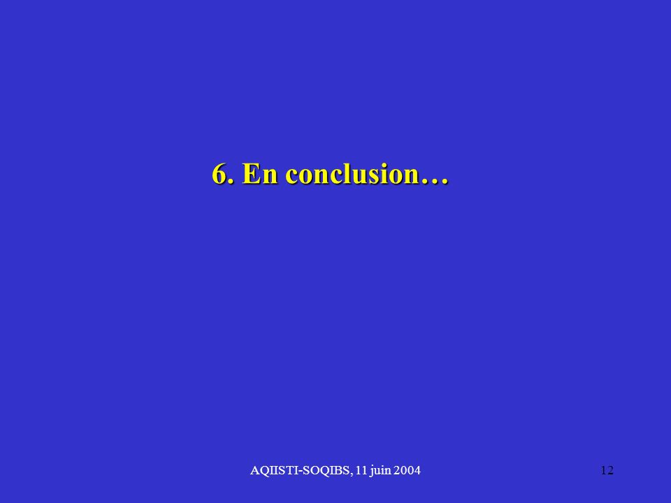 6. En conclusion… AQIISTI-SOQIBS, 11 juin 2004