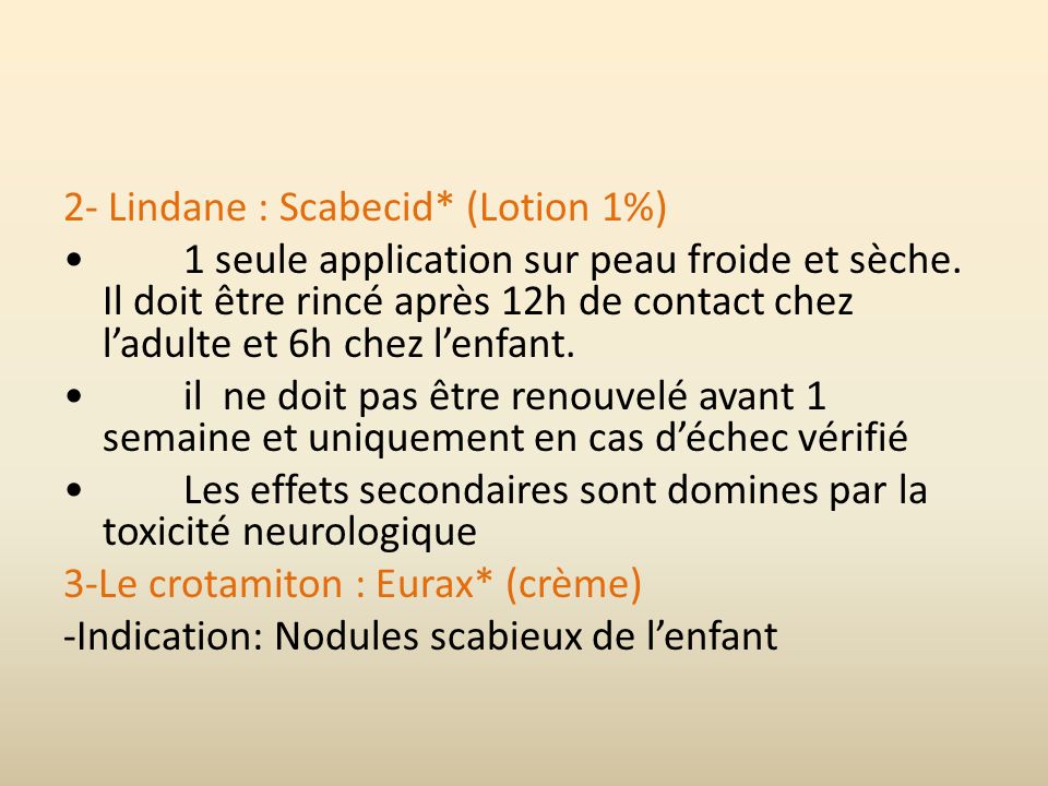 2- Lindane : Scabecid* (Lotion 1%) • 1 seule application sur peau froide et sèche.