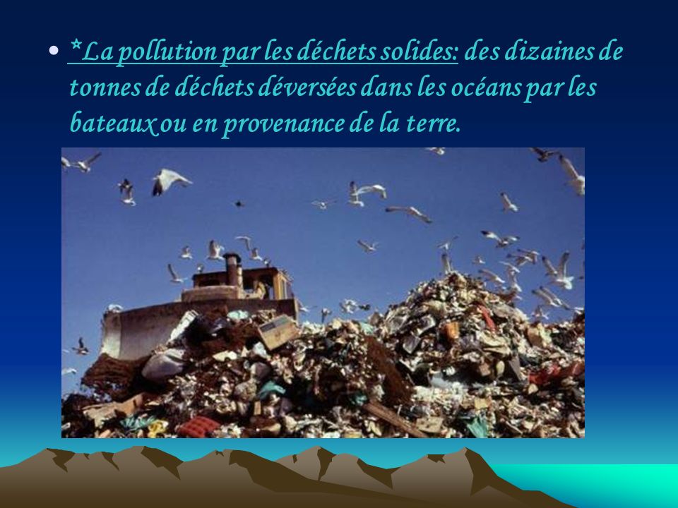*La pollution par les déchets solides: des dizaines de tonnes de déchets déversées dans les océans par les bateaux ou en provenance de la terre.