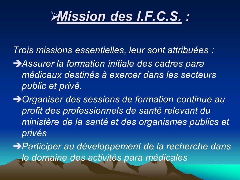 Mission des I.F.C.S. : Trois missions essentielles, leur sont attribuées :