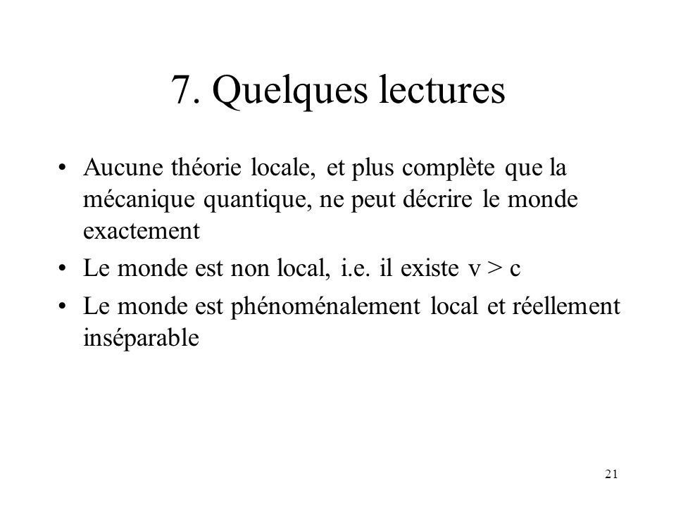 7. Quelques lectures Aucune théorie locale, et plus complète que la mécanique quantique, ne peut décrire le monde exactement.