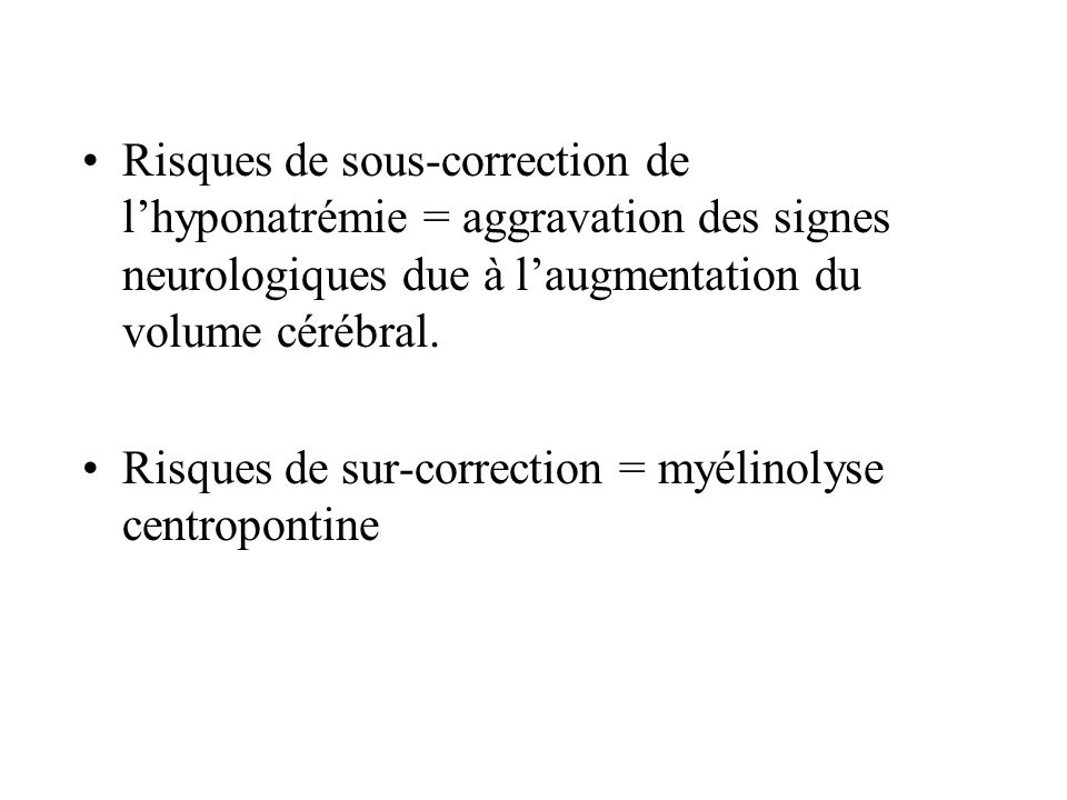 Risques de sous-correction de l’hyponatrémie = aggravation des signes neurologiques due à l’augmentation du volume cérébral.