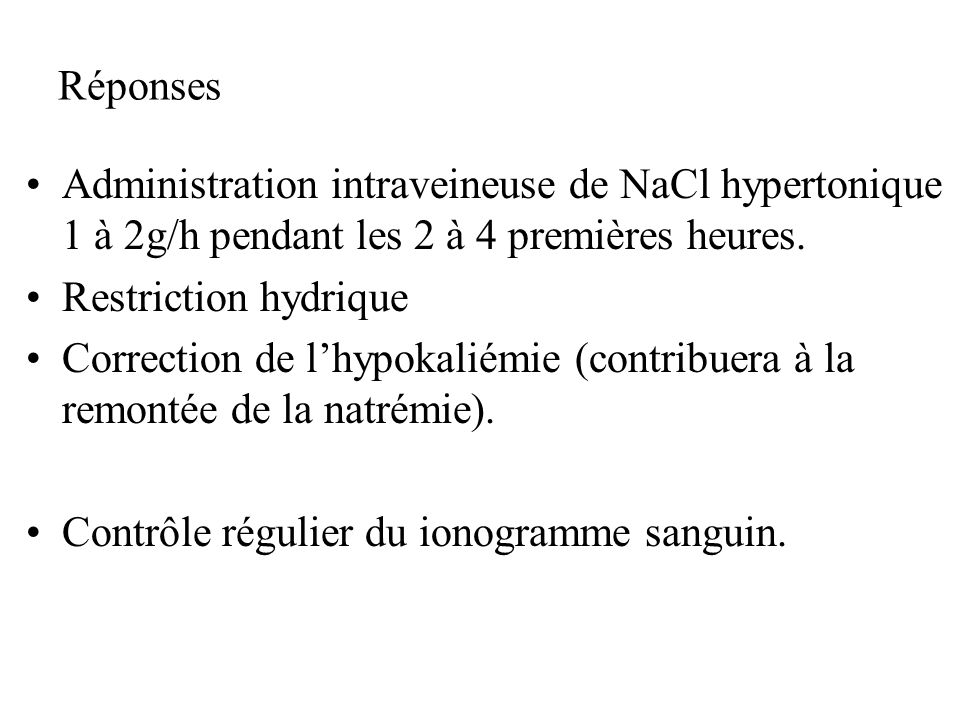 Réponses Administration intraveineuse de NaCl hypertonique 1 à 2g/h pendant les 2 à 4 premières heures.