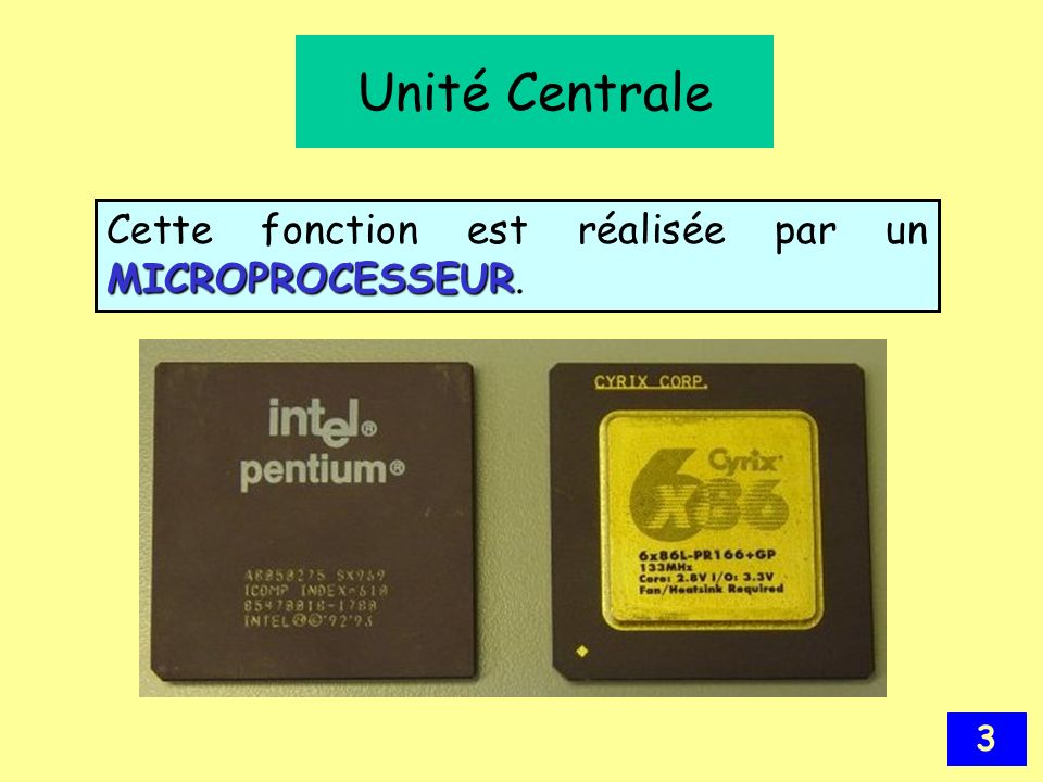 Unité Centrale Cette fonction est réalisée par un MICROPROCESSEUR.