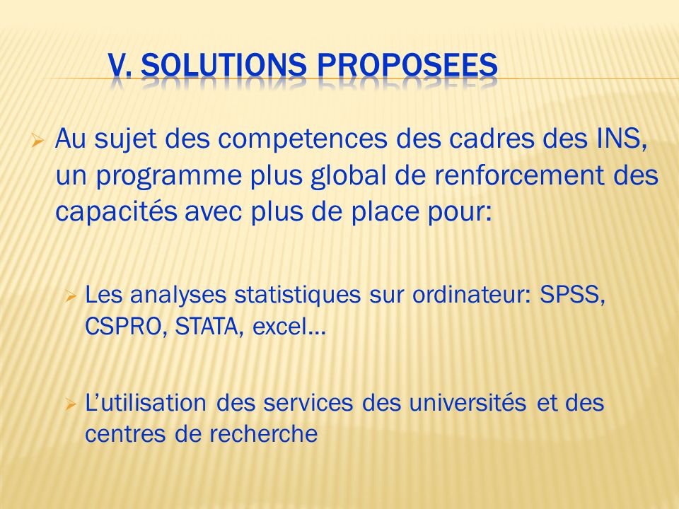 V. Solutions proposees Au sujet des competences des cadres des INS, un programme plus global de renforcement des capacités avec plus de place pour: