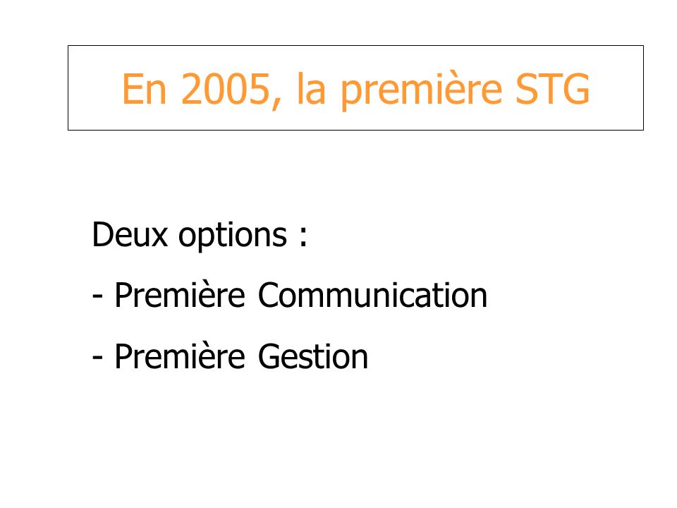 En 2005, la première STG Deux options : - Première Communication