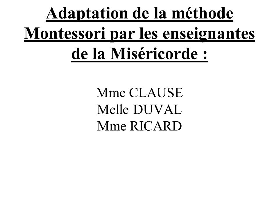 Adaptation de la méthode Montessori par les enseignantes de la Miséricorde : Mme CLAUSE Melle DUVAL Mme RICARD