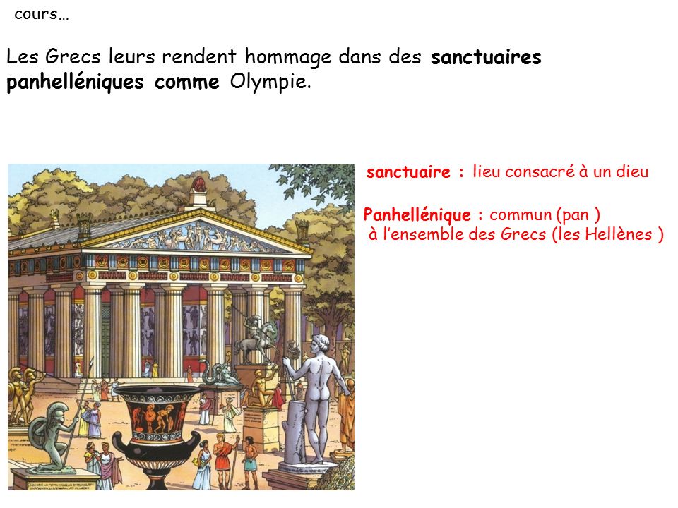 cours… Les Grecs leurs rendent hommage dans des sanctuaires panhelléniques comme Olympie. sanctuaire : lieu consacré à un dieu.