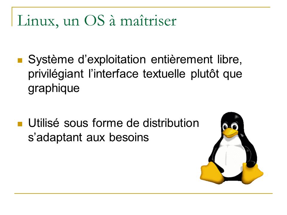 Linux, un OS à maîtriser Système d’exploitation entièrement libre, privilégiant l’interface textuelle plutôt que graphique.