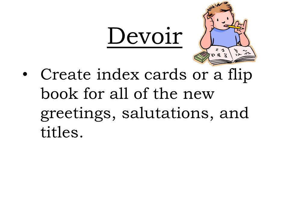 Devoir Create index cards or a flip book for all of the new greetings, salutations, and titles.