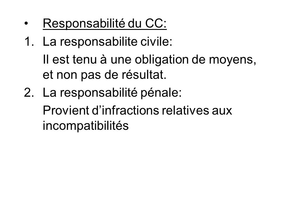 Responsabilité du CC: La responsabilite civile: Il est tenu à une obligation de moyens, et non pas de résultat.