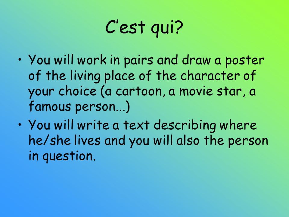 C’est qui You will work in pairs and draw a poster of the living place of the character of your choice (a cartoon, a movie star, a famous person...)