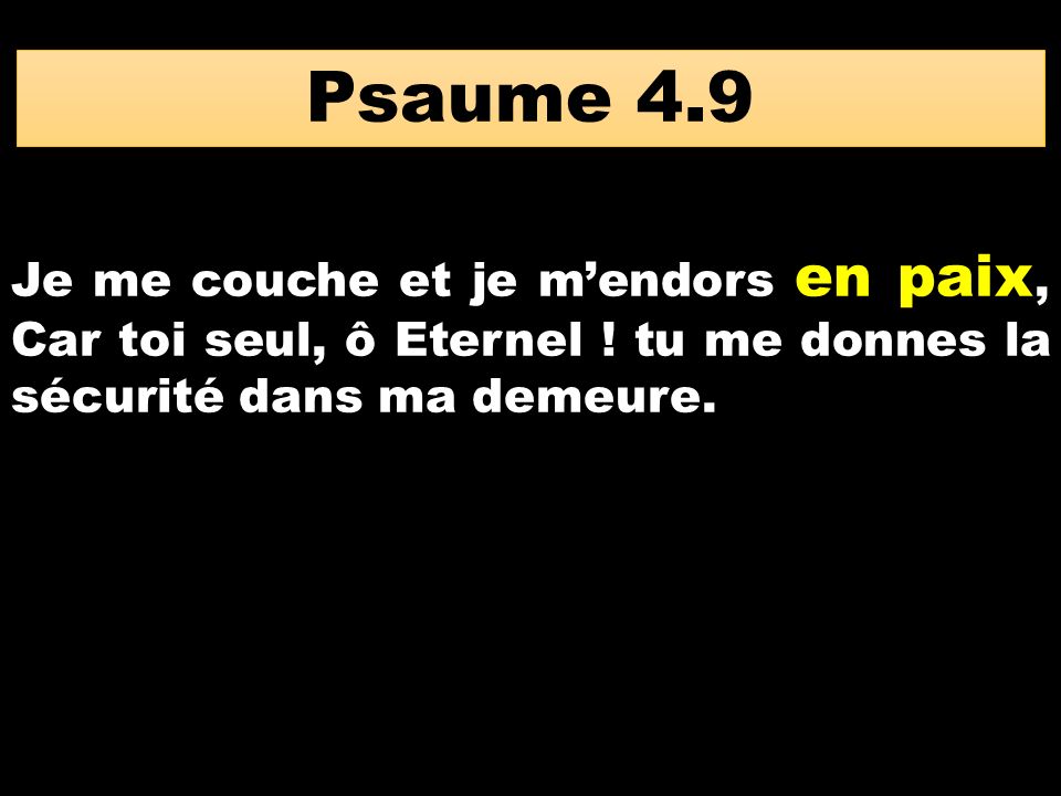 Psaume 4.9 Je me couche et je m’endors en paix, Car toi seul, ô Eternel .