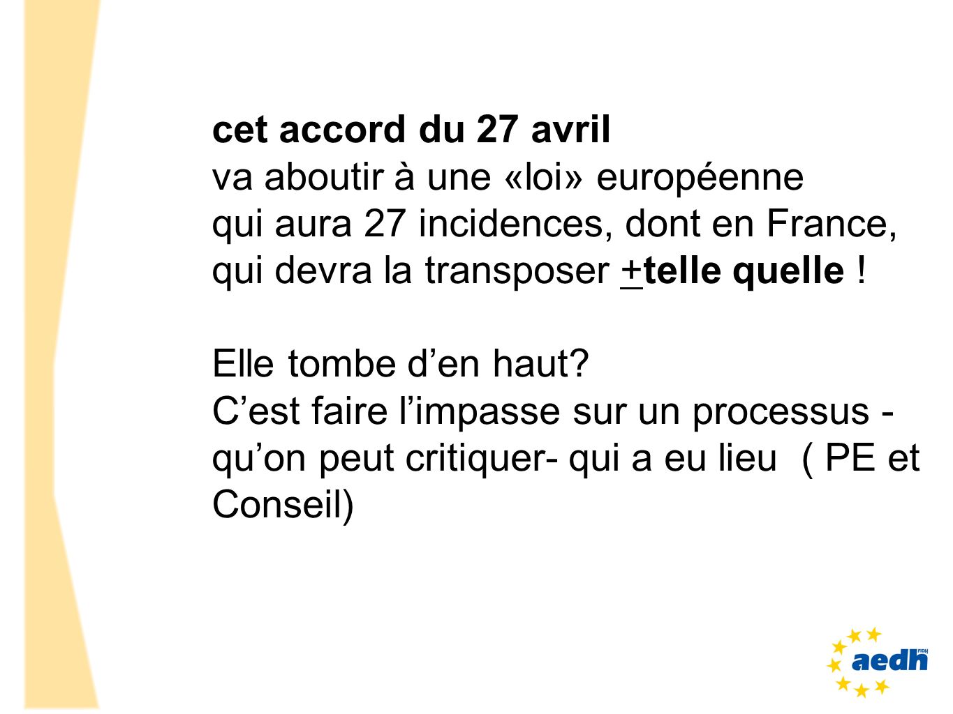 cet accord du 27 avril va aboutir à une «loi» européenne. qui aura 27 incidences, dont en France, qui devra la transposer +telle quelle !