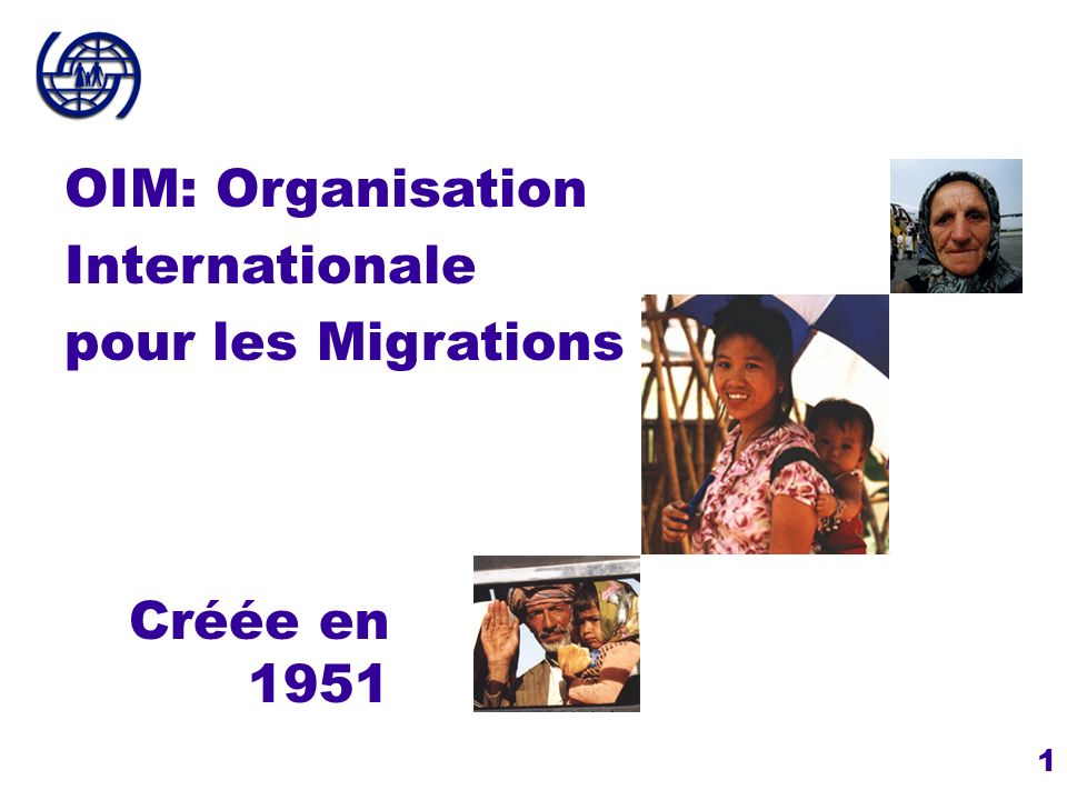 Créée en 1951 OIM: Organisation Internationale pour les Migrations