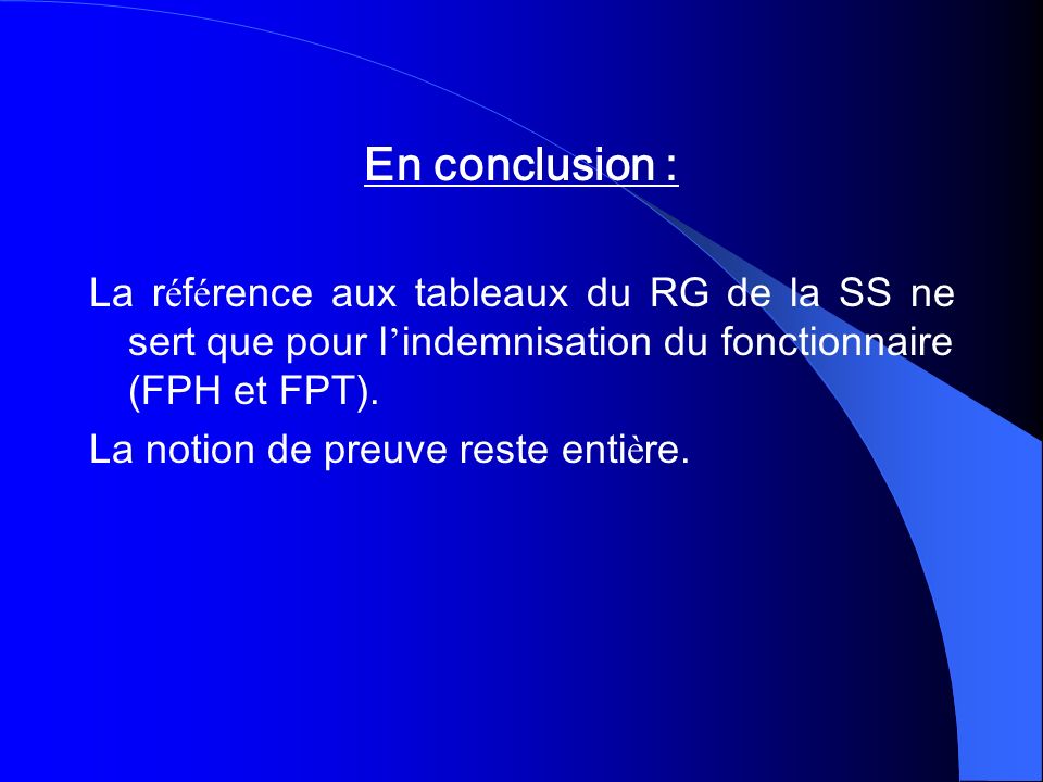 En conclusion : La référence aux tableaux du RG de la SS ne sert que pour l’indemnisation du fonctionnaire (FPH et FPT).