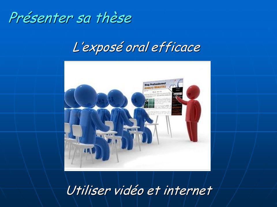 Présenter sa thèse L’exposé oral efficace Utiliser vidéo et internet