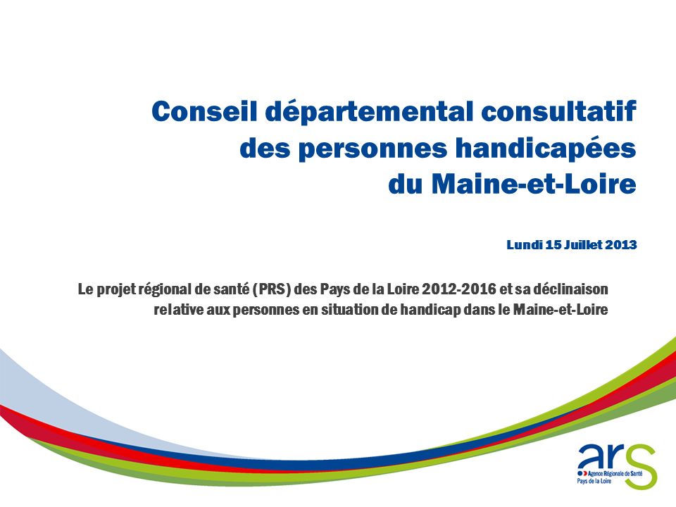Conseil départemental consultatif des personnes handicapées du Maine-et-Loire Lundi 15 Juillet 2013
