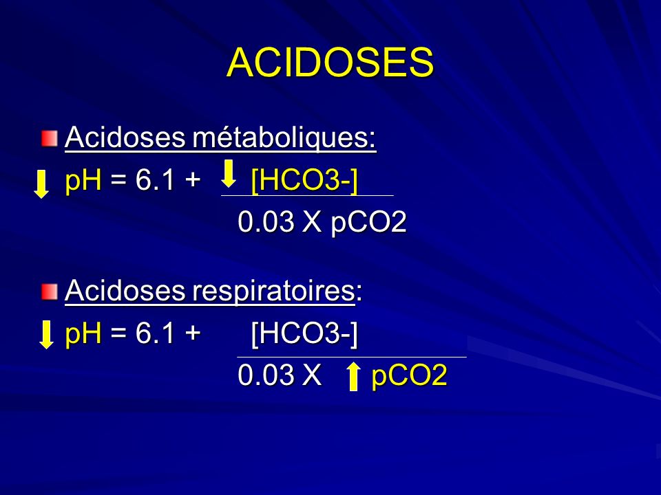 ACIDOSES Acidoses métaboliques: pH = [HCO3-] 0.03 X pCO2
