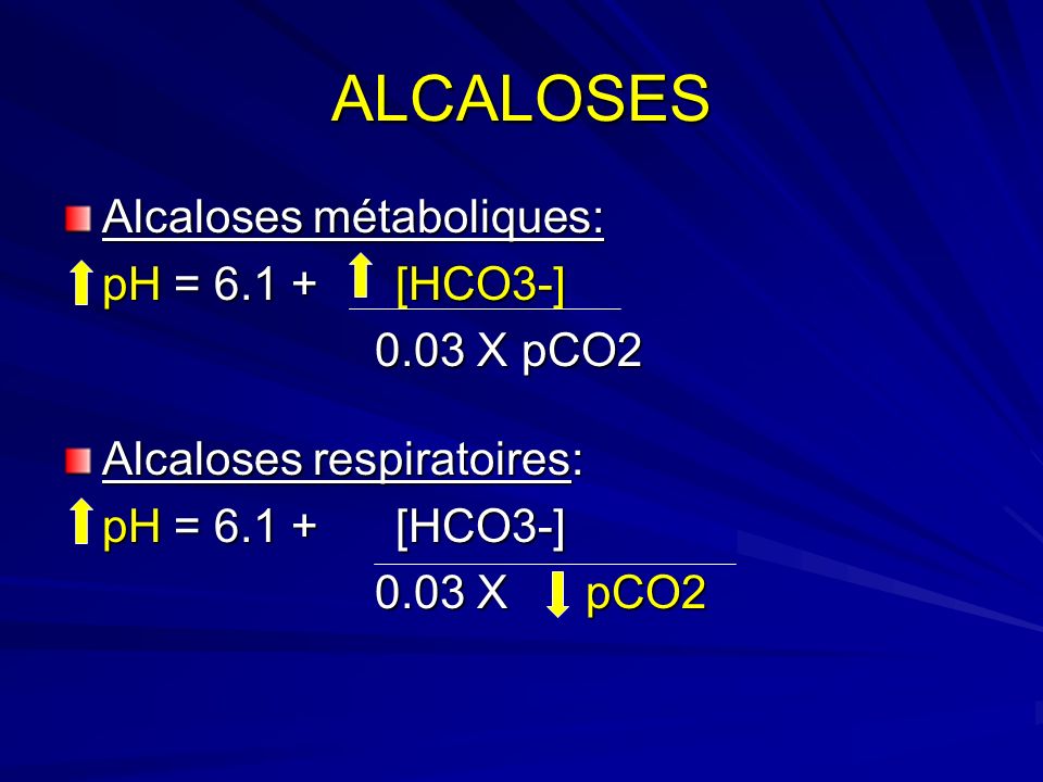 ALCALOSES Alcaloses métaboliques: pH = [HCO3-] 0.03 X pCO2