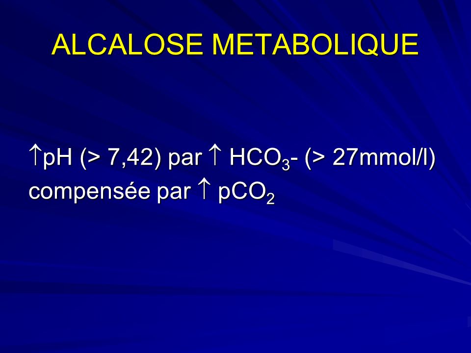 ALCALOSE METABOLIQUE pH (> 7,42) par  HCO3- (> 27mmol/l)