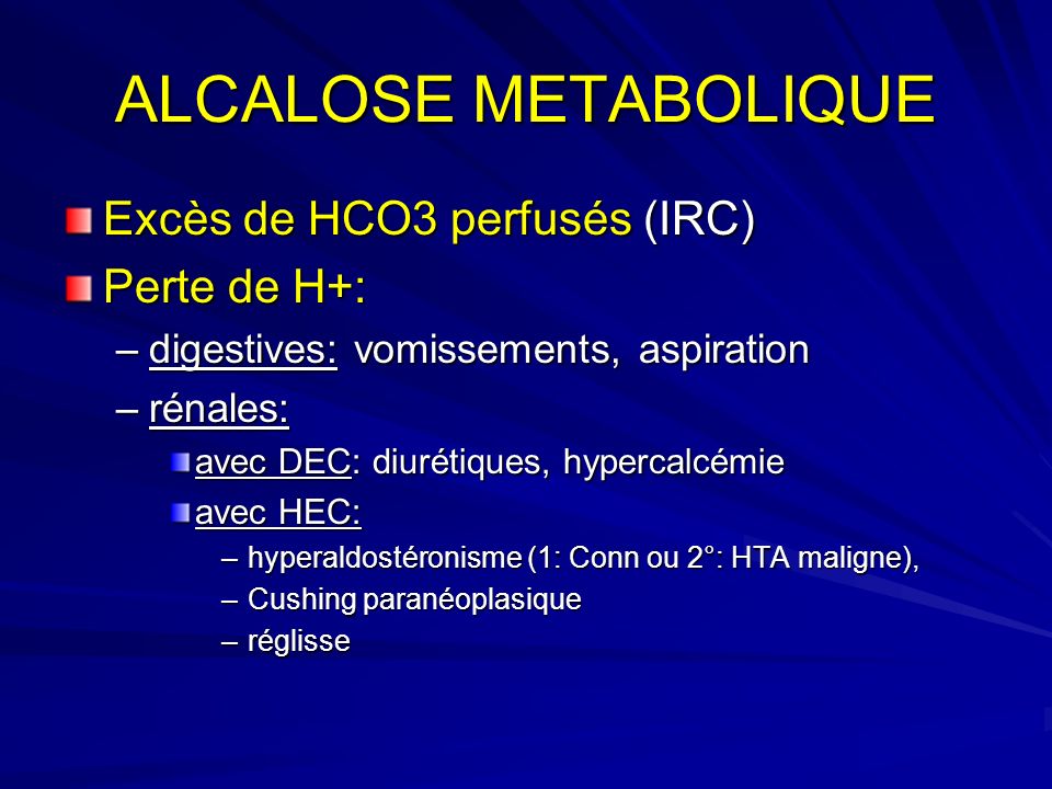 ALCALOSE METABOLIQUE Excès de HCO3 perfusés (IRC) Perte de H+: