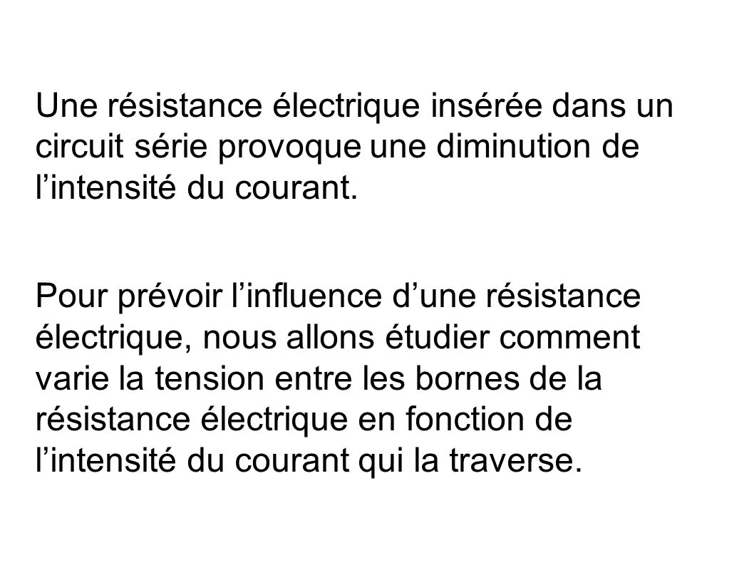 Une résistance électrique insérée dans un circuit série provoque une diminution de l’intensité du courant.