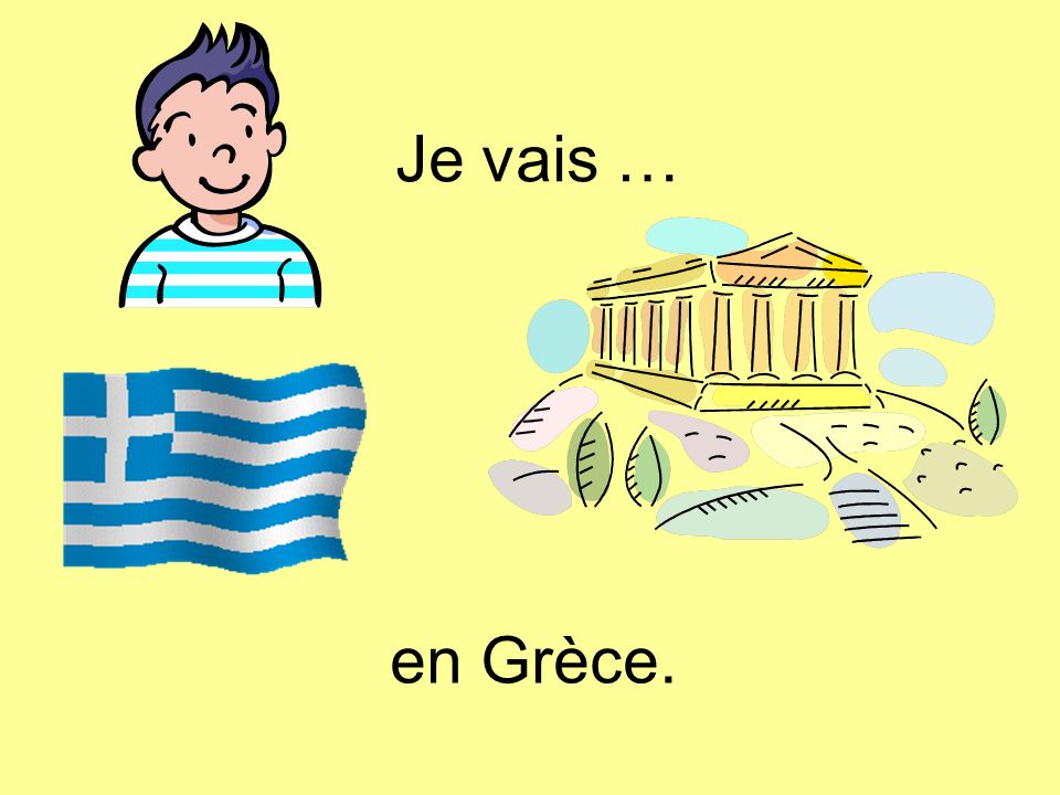 Je vais … en Grèce.