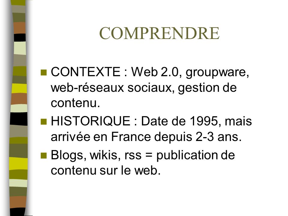 COMPRENDRE CONTEXTE : Web 2.0, groupware, web-réseaux sociaux, gestion de contenu. HISTORIQUE : Date de 1995, mais arrivée en France depuis 2-3 ans.