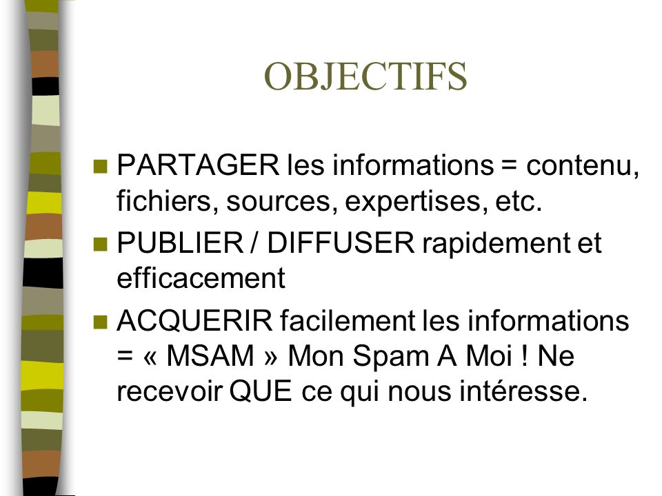 OBJECTIFS PARTAGER les informations = contenu, fichiers, sources, expertises, etc. PUBLIER / DIFFUSER rapidement et efficacement.