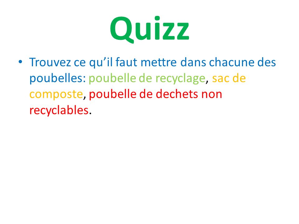 Quizz Trouvez ce qu’il faut mettre dans chacune des poubelles: poubelle de recyclage, sac de composte, poubelle de dechets non recyclables.