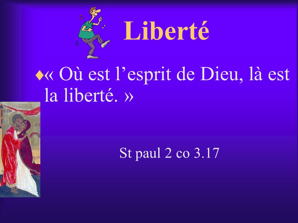 Liberté « Où est l’esprit de Dieu, là est la liberté. »